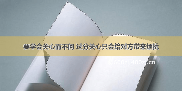 要学会关心而不问 过分关心只会给对方带来烦扰