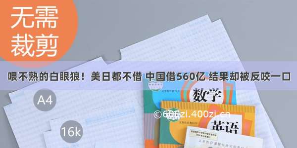 喂不熟的白眼狼！美日都不借 中国借560亿 结果却被反咬一口