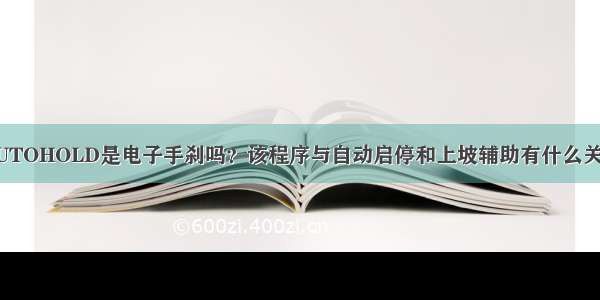 AUTOHOLD是电子手刹吗？该程序与自动启停和上坡辅助有什么关系