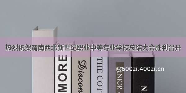 热烈祝贺渭南西北新世纪职业中等专业学校总结大会胜利召开