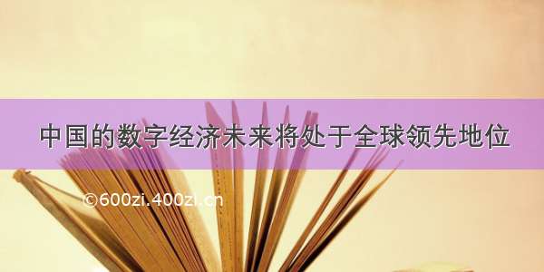 中国的数字经济未来将处于全球领先地位