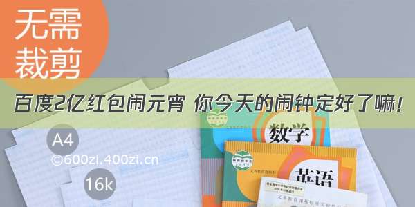 百度2亿红包闹元宵 你今天的闹钟定好了嘛！