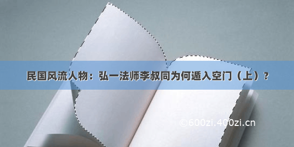 民国风流人物：弘一法师李叔同为何遁入空门（上）？