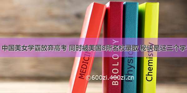 中国美女学霸放弃高考 同时被美国8所名校录取 秘诀是这三个字