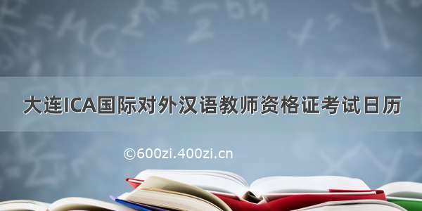 大连ICA国际对外汉语教师资格证考试日历