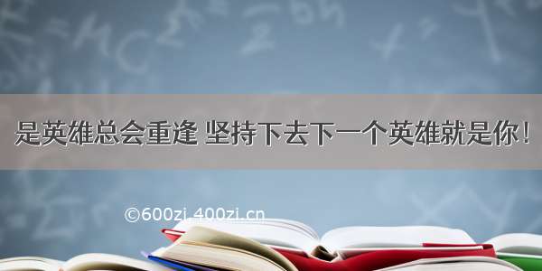 是英雄总会重逢 坚持下去下一个英雄就是你！