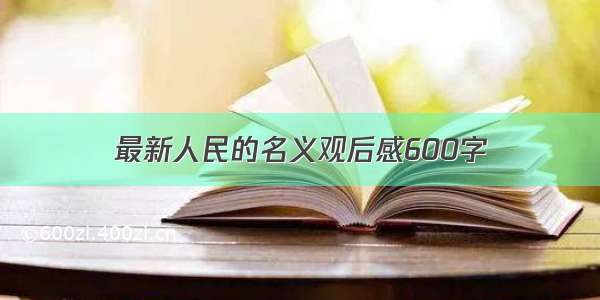 最新人民的名义观后感600字