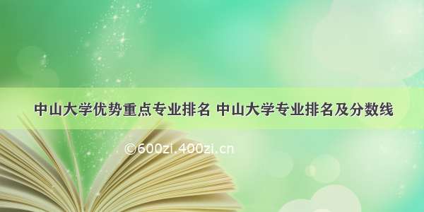 中山大学优势重点专业排名 中山大学专业排名及分数线