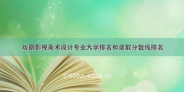 戏剧影视美术设计专业大学排名和录取分数线排名