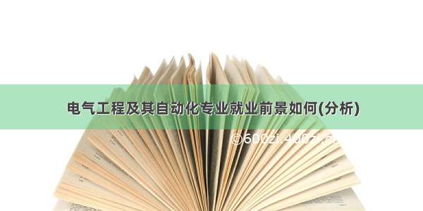 电气工程及其自动化专业就业前景如何(分析)