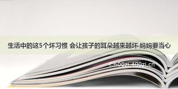 生活中的这5个坏习惯 会让孩子的耳朵越来越坏 妈妈要当心