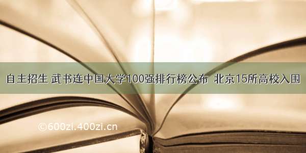 自主招生 武书连中国大学100强排行榜公布  北京15所高校入围