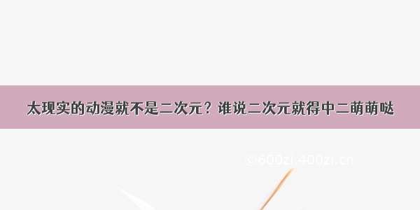 太现实的动漫就不是二次元？谁说二次元就得中二萌萌哒