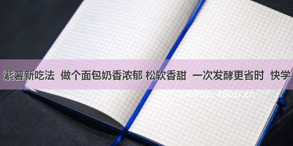 紫薯新吃法  做个面包奶香浓郁 松软香甜  一次发酵更省时  快学