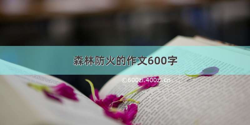 森林防火的作文600字