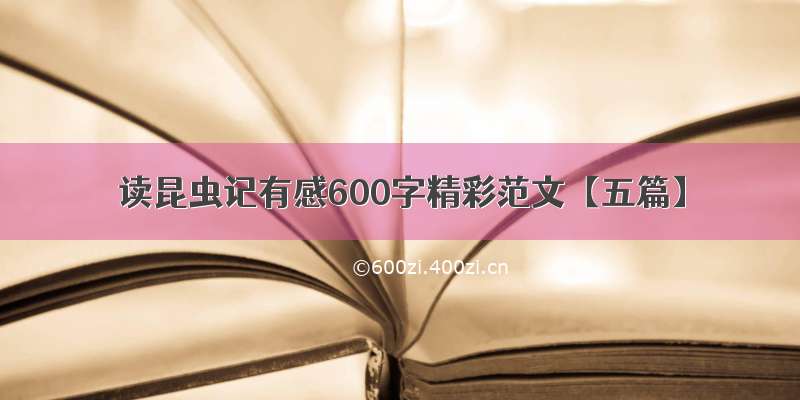 读昆虫记有感600字精彩范文【五篇】