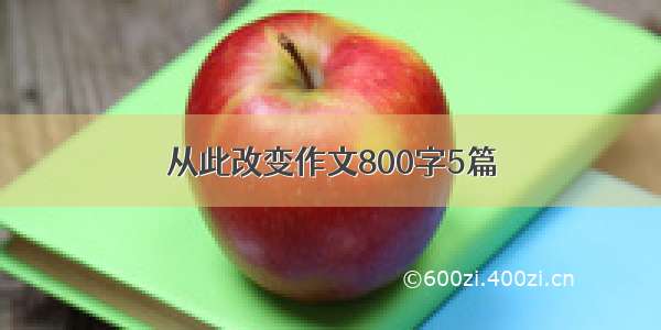 从此改变作文800字5篇