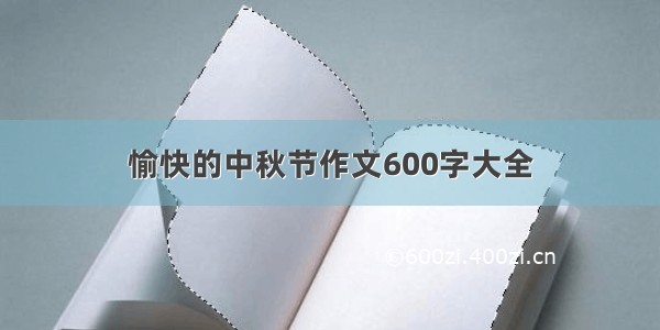 愉快的中秋节作文600字大全