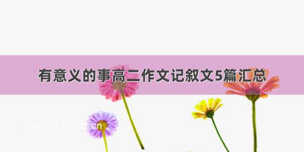 有意义的事高二作文记叙文5篇汇总