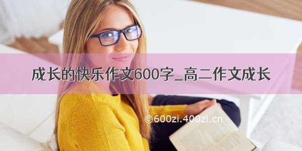 成长的快乐作文600字_高二作文成长