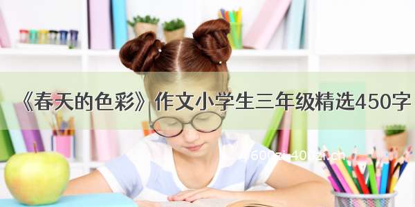 《春天的色彩》作文小学生三年级精选450字