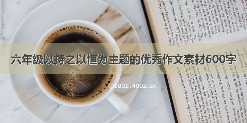 六年级以持之以恒为主题的优秀作文素材600字