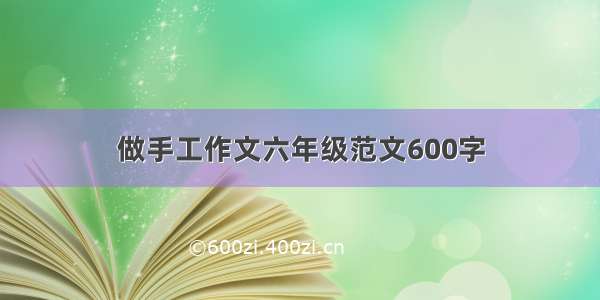 做手工作文六年级范文600字