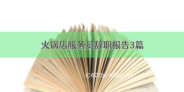 火锅店服务员辞职报告3篇