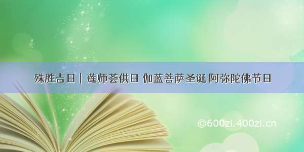 殊胜吉日 |  莲师荟供日 伽蓝菩萨圣诞 阿弥陀佛节日