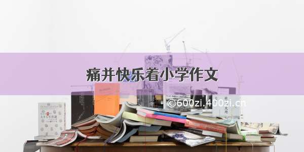 痛并快乐着小学作文