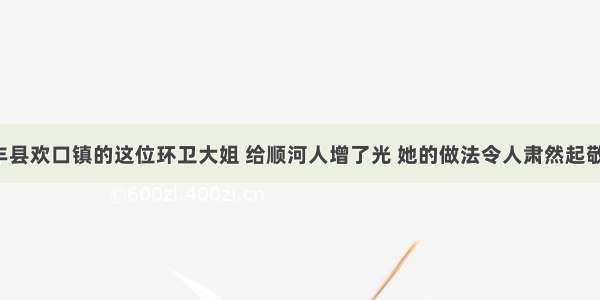 丰县欢口镇的这位环卫大姐 给顺河人增了光 她的做法令人肃然起敬！