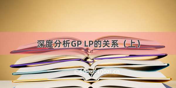 深度分析GP LP的关系（上）