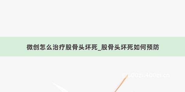 微创怎么治疗股骨头坏死_股骨头坏死如何预防