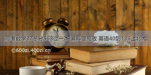 高考数学37总分568过一本 偏科定成败 英语40到136上北大