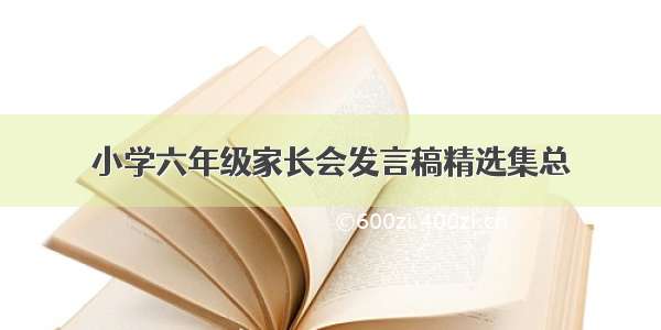 小学六年级家长会发言稿精选集总