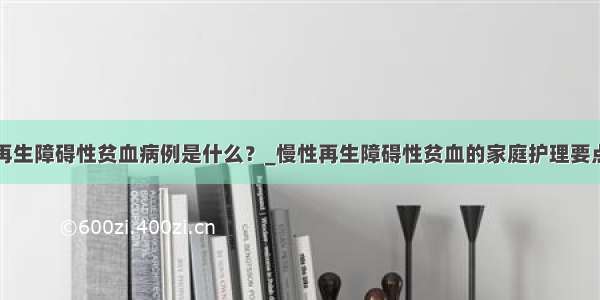 再生障碍性贫血病例是什么？_慢性再生障碍性贫血的家庭护理要点