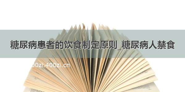 糖尿病患者的饮食制定原则_糖尿病人禁食