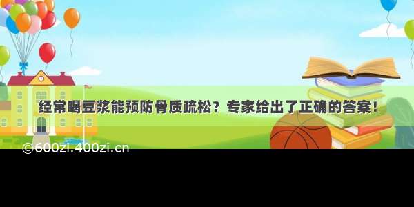 经常喝豆浆能预防骨质疏松？专家给出了正确的答案！