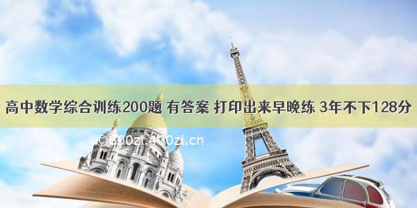 高中数学综合训练200题 有答案 打印出来早晚练 3年不下128分