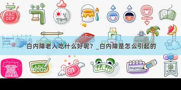 白内障老人吃什么好呢？_白内障是怎么引起的