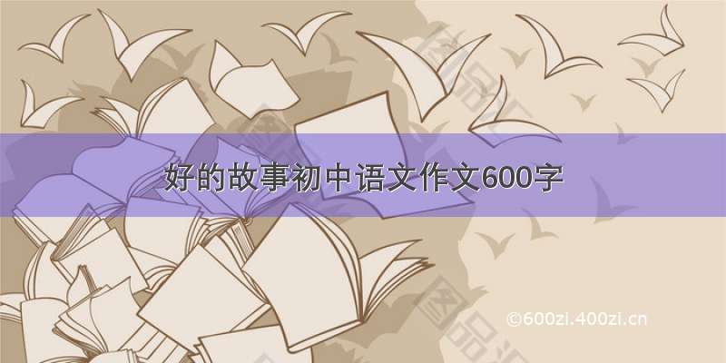 好的故事初中语文作文600字