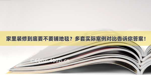 家里装修到底要不要铺地毯？多套实际案例对比告诉你答案！