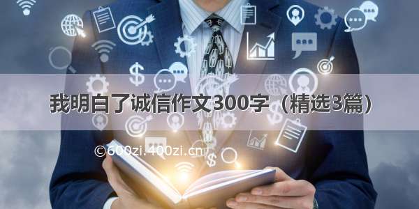 我明白了诚信作文300字（精选3篇）