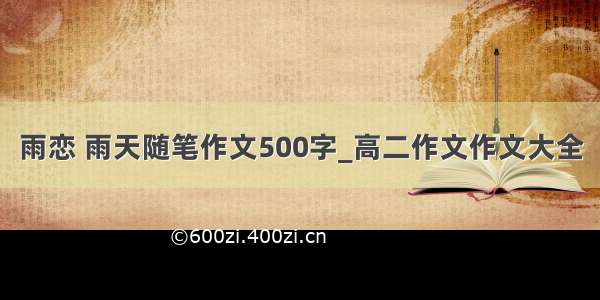 雨恋 雨天随笔作文500字_高二作文作文大全