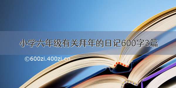 小学六年级有关拜年的日记600字3篇