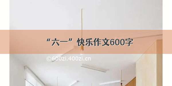 “六一”快乐作文600字