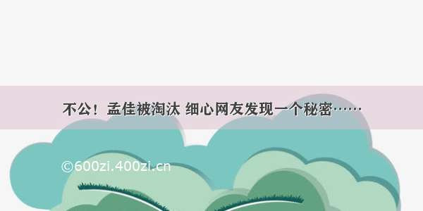 不公！孟佳被淘汰 细心网友发现一个秘密……