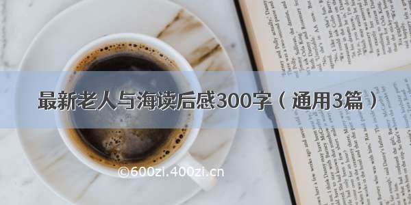 最新老人与海读后感300字（通用3篇）