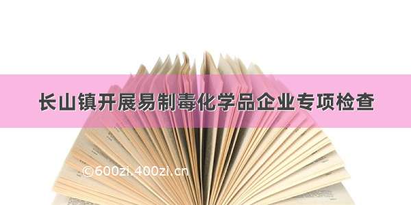 长山镇开展易制毒化学品企业专项检查