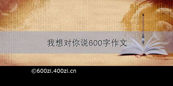 我想对你说600字作文